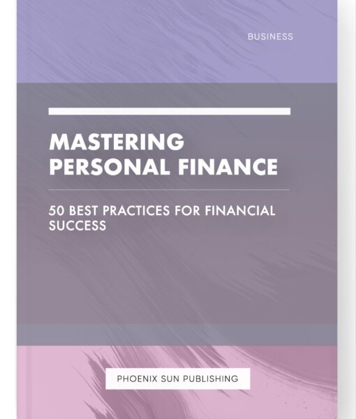 Mastering Personal Finance – 50 Best Practices for Financial Success