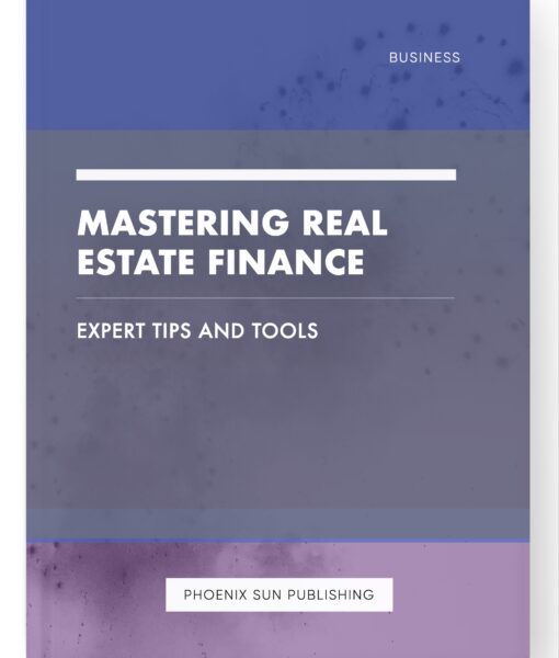 Mastering Real Estate Finance – Expert Tips and Tools