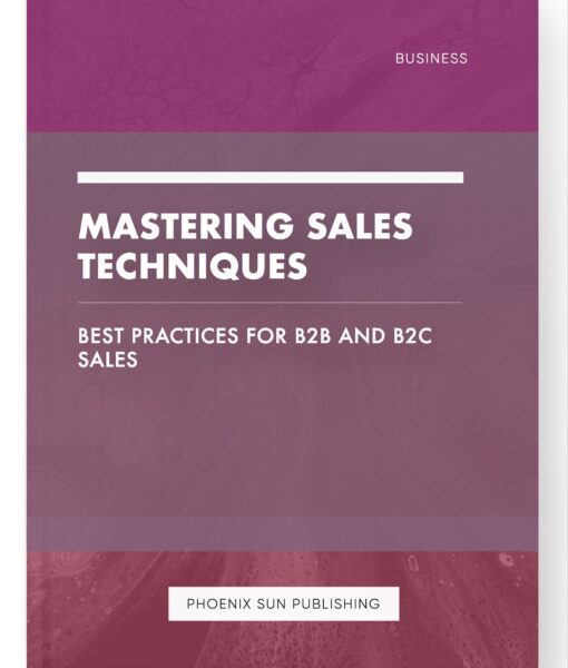 Mastering Sales Techniques – Best Practices for B2B and B2C Sales