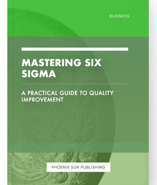 Mastering Six Sigma – A Practical Guide to Quality Improvement