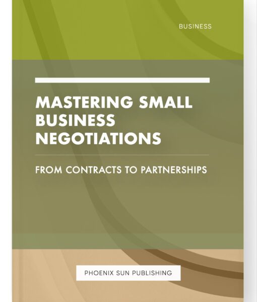 Mastering Small Business Negotiations – From Contracts to Partnerships