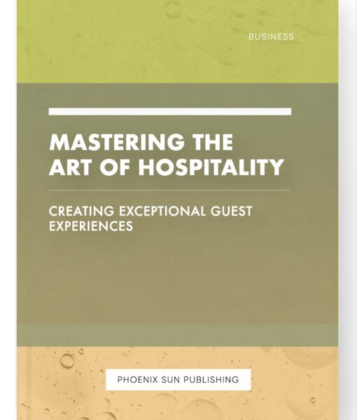 Mastering the Art of Hospitality – Creating Exceptional Guest Experiences