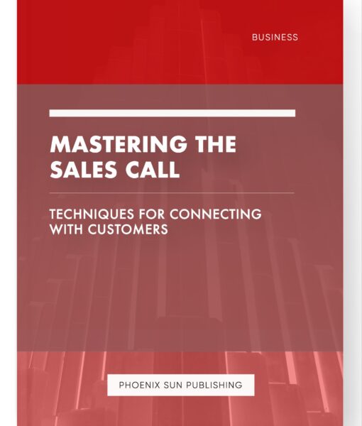 Mastering the Sales Call – Techniques for Connecting with Customers