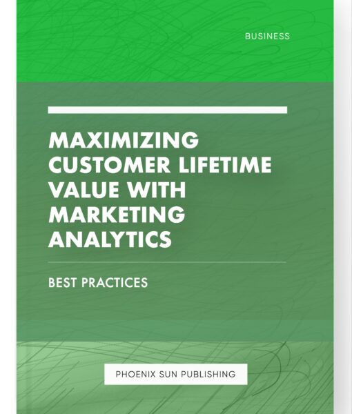 Maximizing Customer Lifetime Value with Marketing Analytics – Best Practices