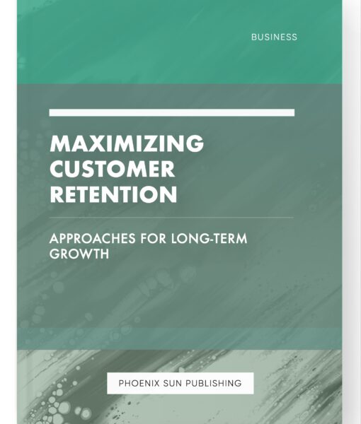 Maximizing Customer Retention – Approaches for Long-Term Growth