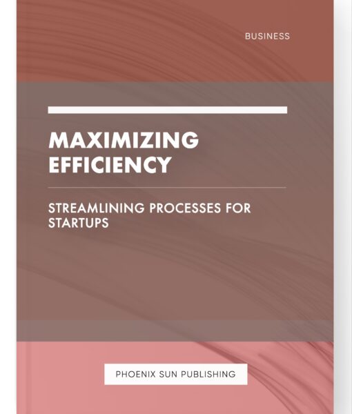 Maximizing Efficiency – Streamlining Processes for Startups