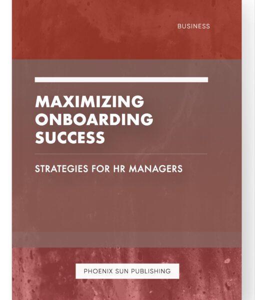 Maximizing Onboarding Success – Strategies for HR Managers