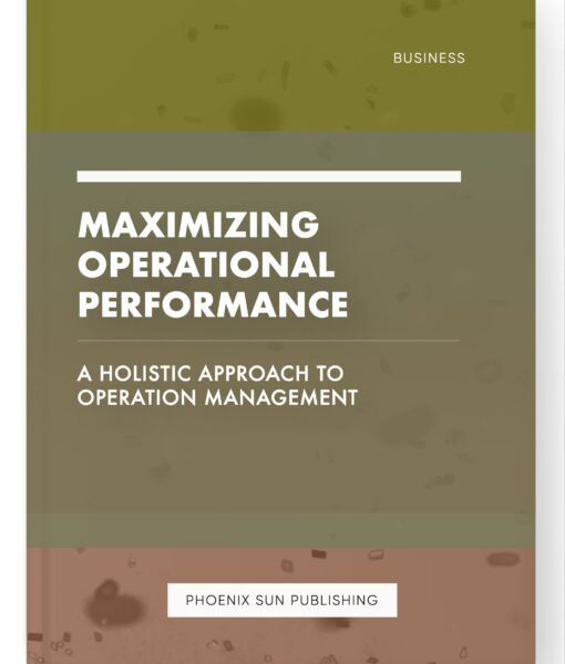 Maximizing Operational Performance – A Holistic Approach to Operation Management