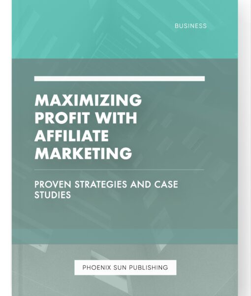 Maximizing Profit with Affiliate Marketing – Proven Strategies and Case Studies