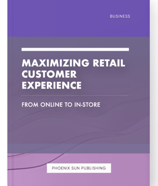 Maximizing Retail Customer Experience – From Online to In-Store