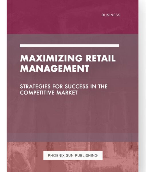 Maximizing Retail Management – Strategies for Success in the Competitive Market