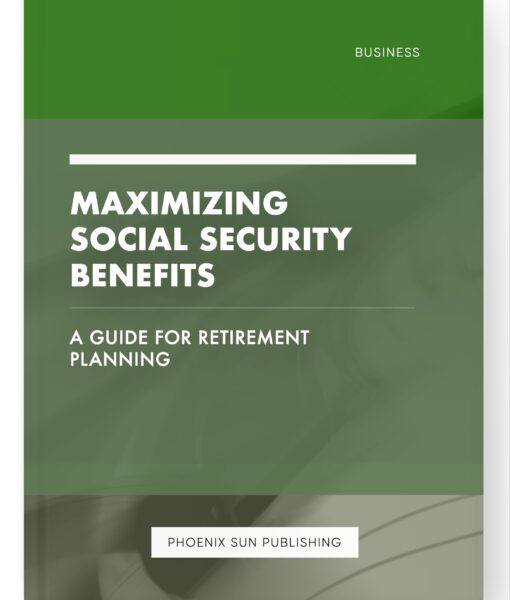 Maximizing Social Security Benefits – A Guide for Retirement Planning