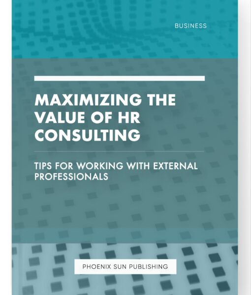 Maximizing the Value of HR Consulting – Tips for Working with External Professionals