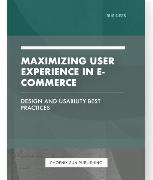 Maximizing User Experience in E-commerce – Design and Usability Best Practices