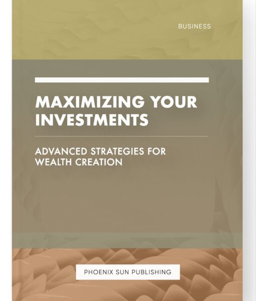 Maximizing Your Investments – Advanced Strategies for Wealth Creation