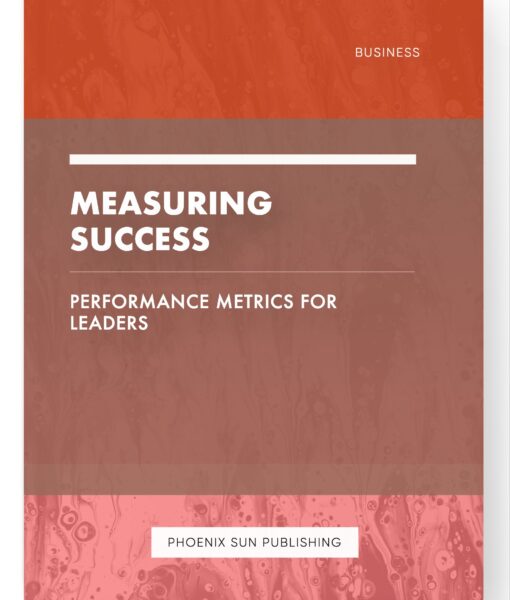 Measuring Success – Performance Metrics for Leaders