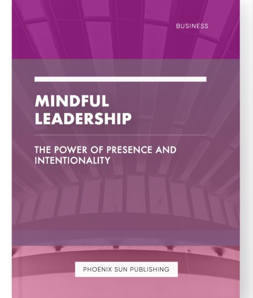 Mindful Leadership – The Power of Presence and Intentionality