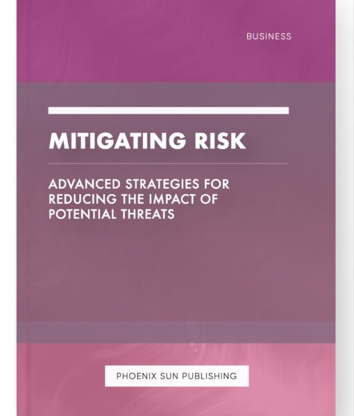 Mitigating Risk – Advanced Strategies for Reducing the Impact of Potential Threats