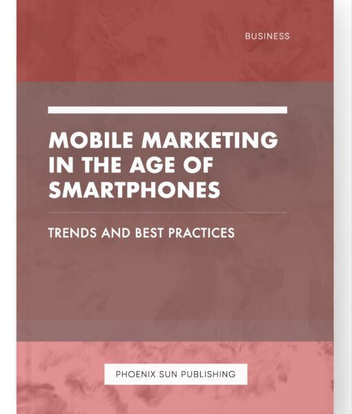 Mobile Marketing in the Age of Smartphones – Trends and Best Practices