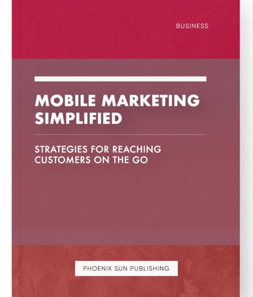 Mobile Marketing Simplified – Strategies for Reaching Customers on the Go