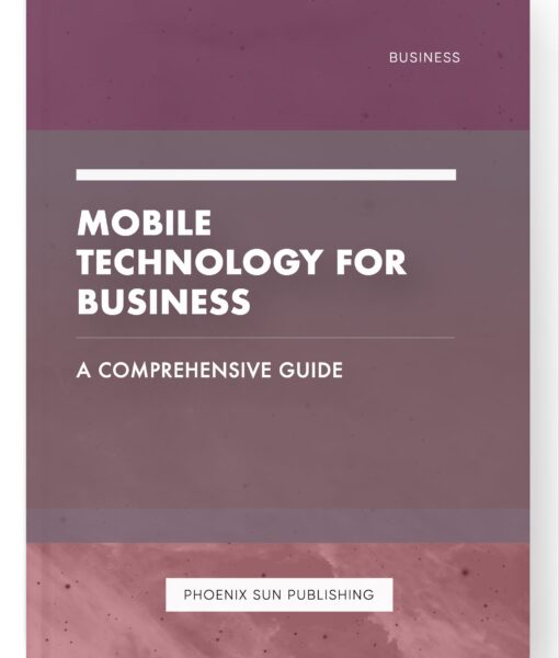 Mobile Technology for Business – A Comprehensive Guide