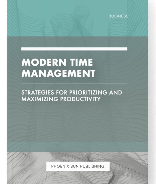 Modern Time Management – Strategies for Prioritizing and Maximizing Productivity