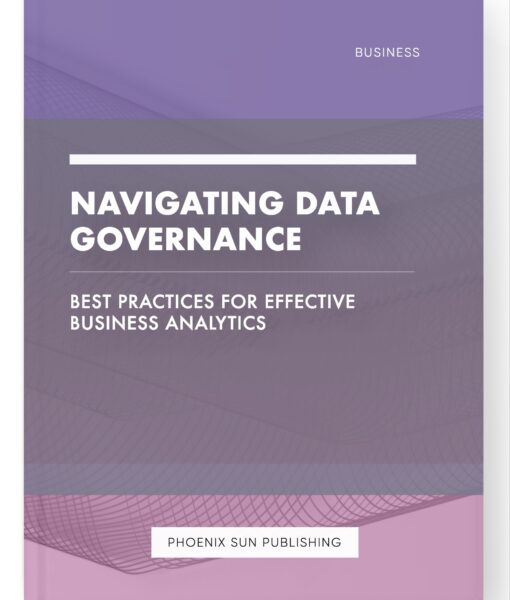 Navigating Data Governance – Best Practices for Effective Business Analytics