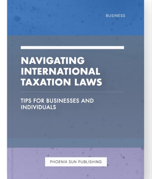 Navigating International Taxation Laws – Tips for Businesses and Individuals