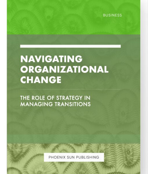 Navigating Organizational Change – The Role of Strategy in Managing Transitions