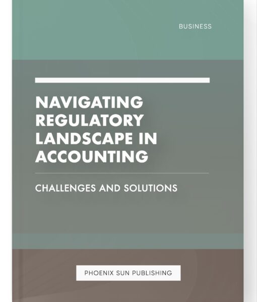 Navigating Regulatory Landscape in Accounting – Challenges and Solutions