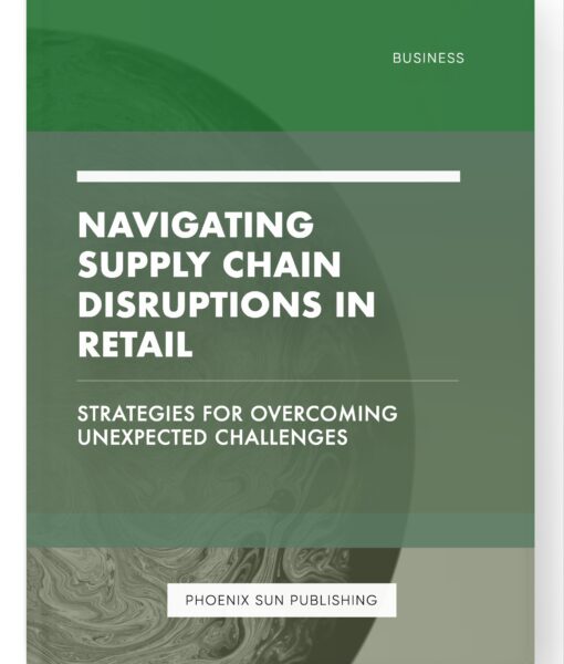 Navigating Supply Chain Disruptions in Retail – Strategies for Overcoming Unexpected Challenges