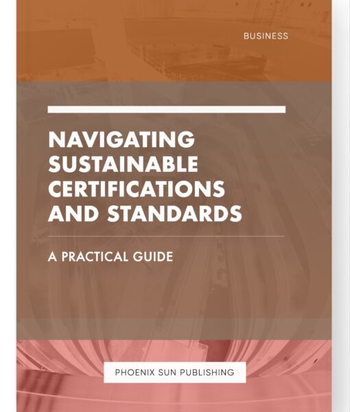 Navigating Sustainable Certifications and Standards – A Practical Guide