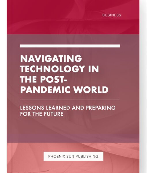 Navigating Technology in the Post-Pandemic World – Lessons Learned and Preparing for the Future