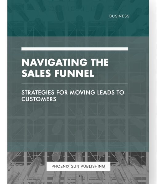 Navigating the Sales Funnel – Strategies for Moving Leads to Customers