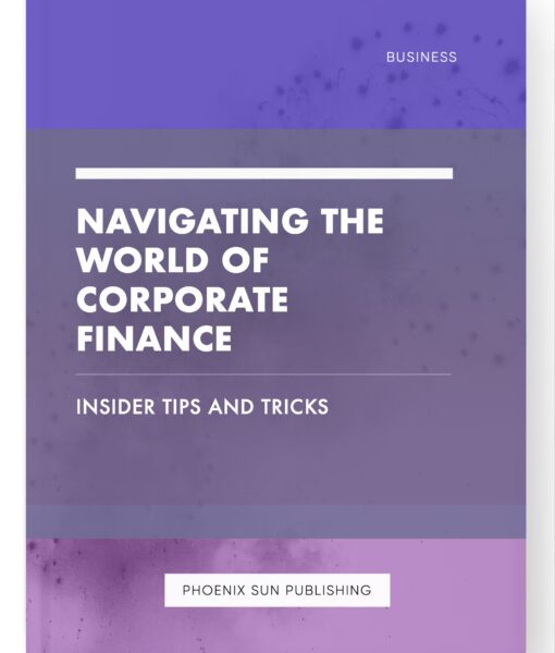 Navigating the World of Corporate Finance – Insider Tips and Tricks