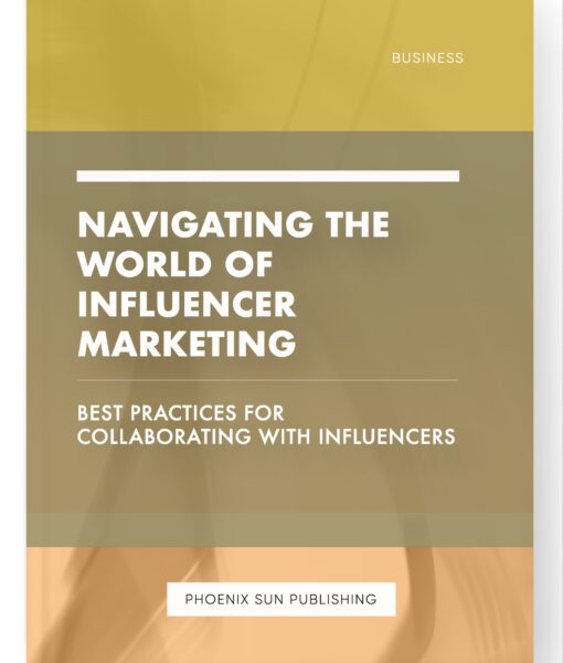 Navigating the World of Influencer Marketing – Best Practices for Collaborating with Influencers