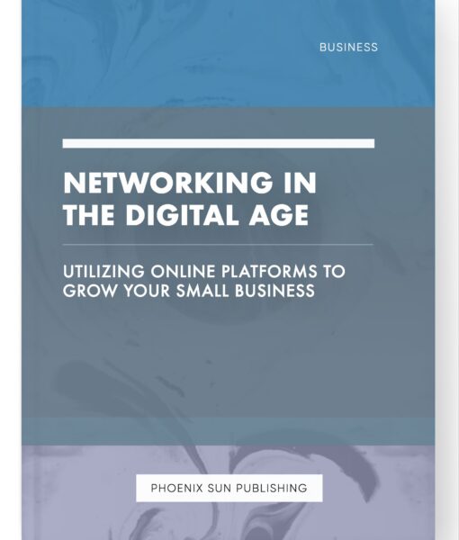 Networking in the Digital Age – Utilizing Online Platforms to Grow Your Small Business