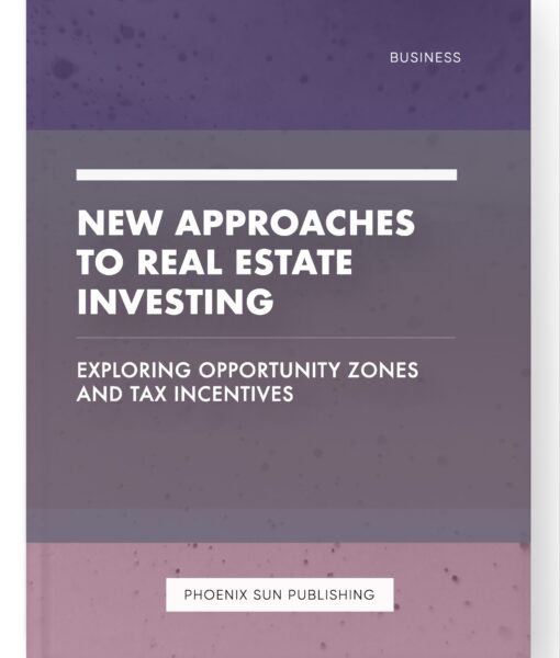 New Approaches to Real Estate Investing – Exploring Opportunity Zones and Tax Incentives