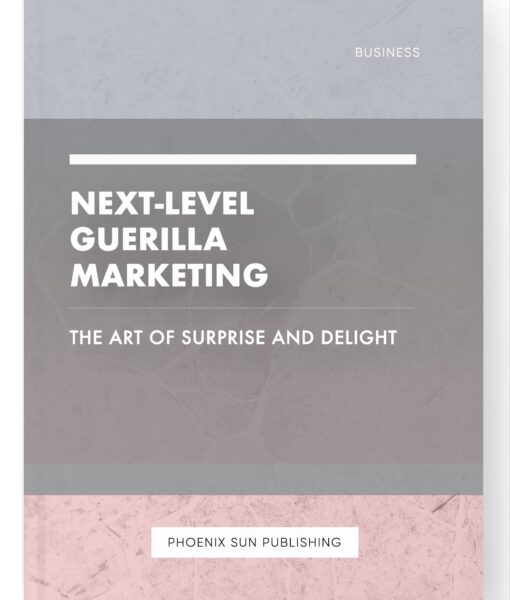 Next-Level Guerilla Marketing – The Art of Surprise and Delight