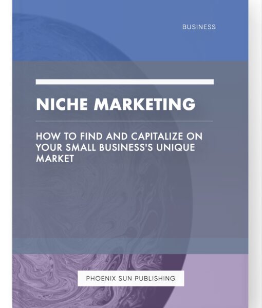 Niche Marketing – How to Find and Capitalize on Your Small Business’s Unique Market