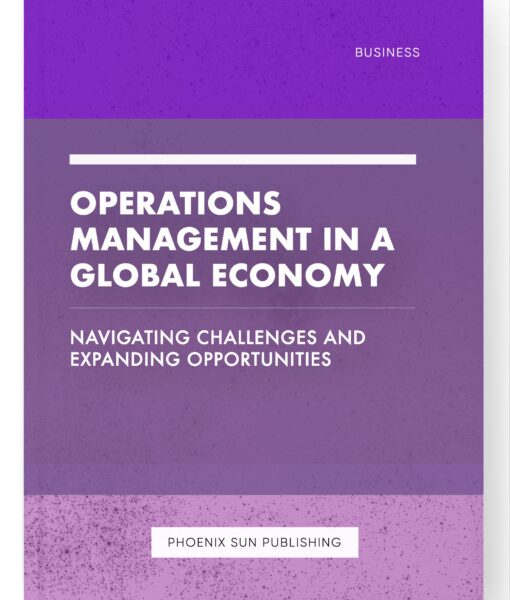 Operations Management in a Global Economy – Navigating Challenges and Expanding Opportunities