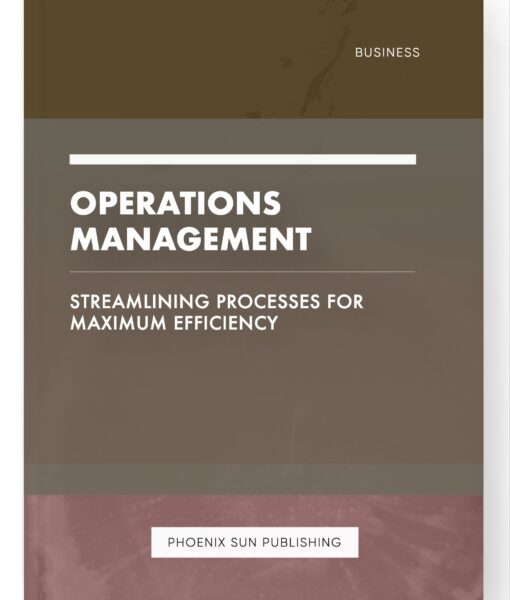 Operations Management – Streamlining Processes for Maximum Efficiency