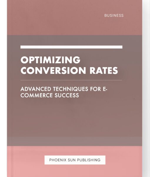 Optimizing Conversion Rates – Advanced Techniques for E-commerce Success