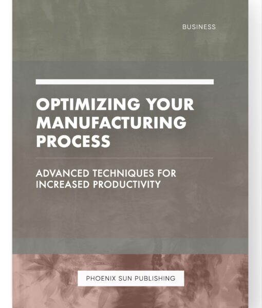 Optimizing Your Manufacturing Process – Advanced Techniques for Increased Productivity