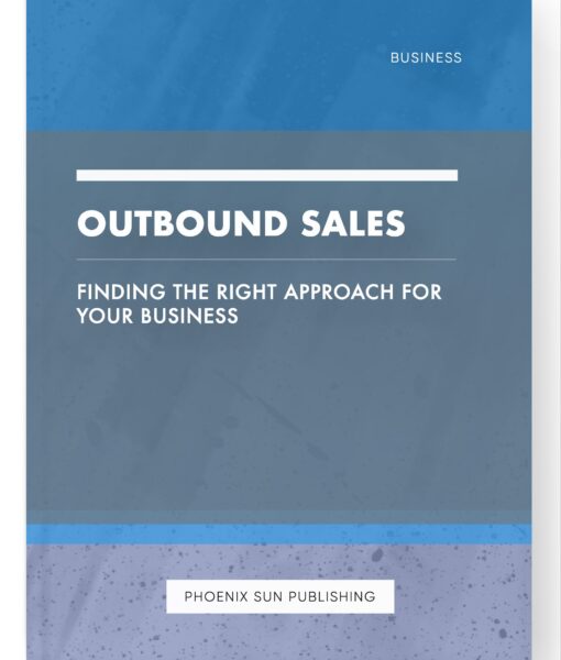 Outbound Sales – Finding the Right Approach for Your Business