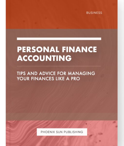 Personal Finance Accounting – Tips and Advice for Managing Your Finances Like a Pro