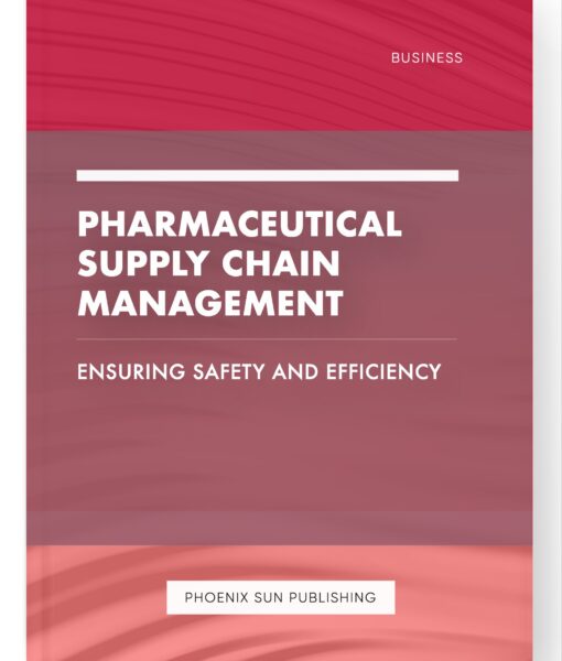 Pharmaceutical Supply Chain Management – Ensuring Safety and Efficiency