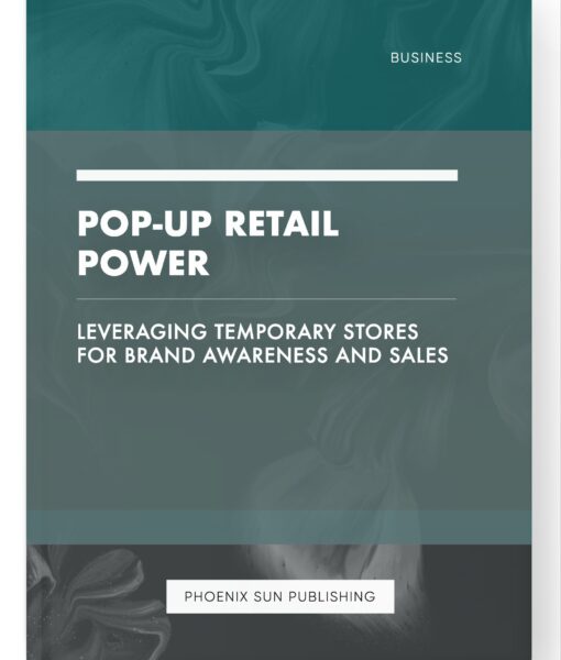 Pop-Up Retail Power – Leveraging Temporary Stores for Brand Awareness and Sales