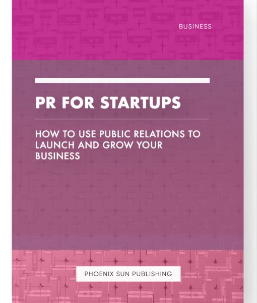 PR for Startups – How to Use Public Relations to Launch and Grow Your Business