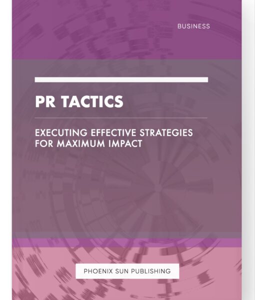 PR Tactics – Executing Effective Strategies for Maximum Impact